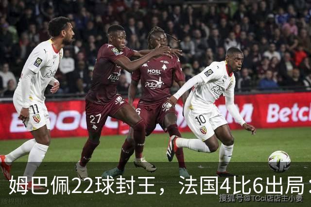 姆巴佩22球封王，法国4比6出局：纪录再高也填不满遗憾