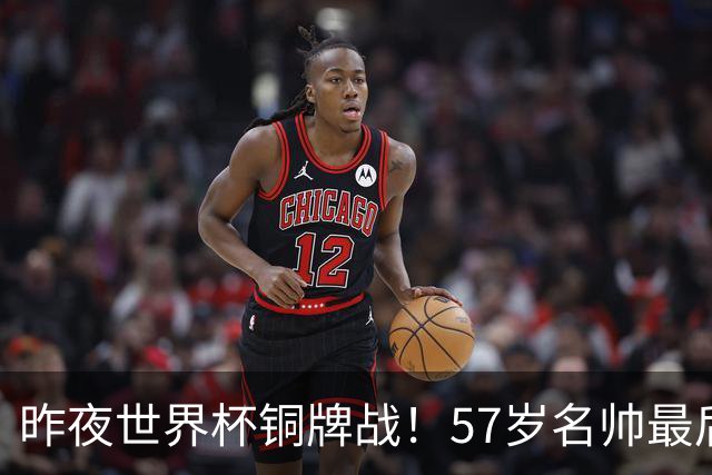 昨夜世界杯铜牌战！57岁名帅最后一舞，首发曝光：姆巴佩冲金靴