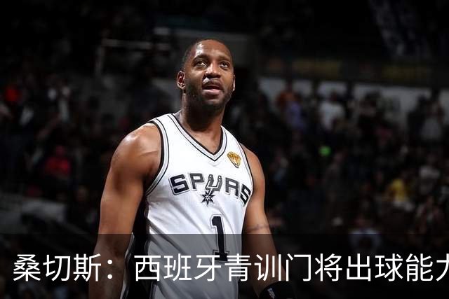 桑切斯：西班牙青训门将出球能力并非首要，纯粹的门将技术最重要