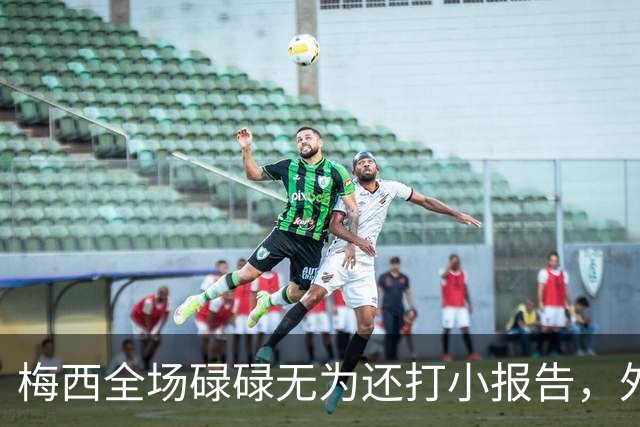 梅西全场碌碌无为还打小报告，外媒批评：惨淡不配传奇身份的结尾